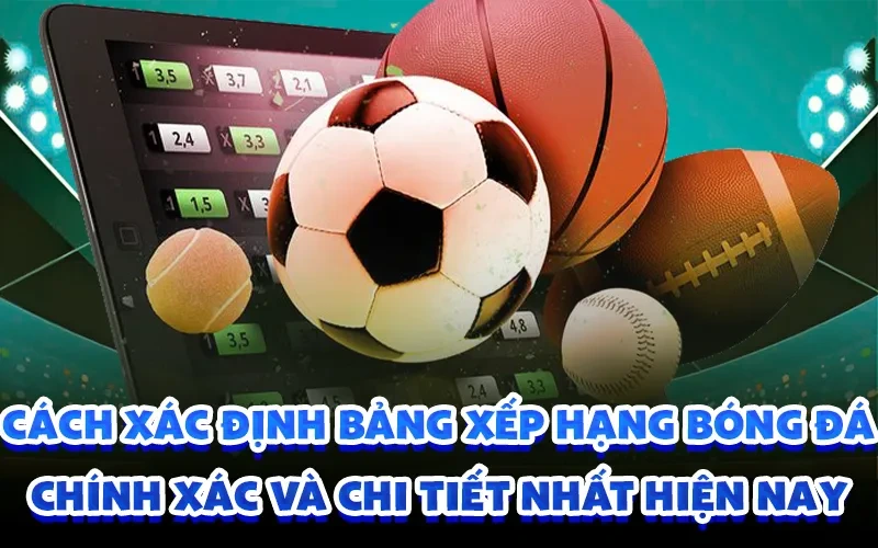Cách xác định bảng xếp hạng bóng đá chính xác và chi tiết nhất hiện nay