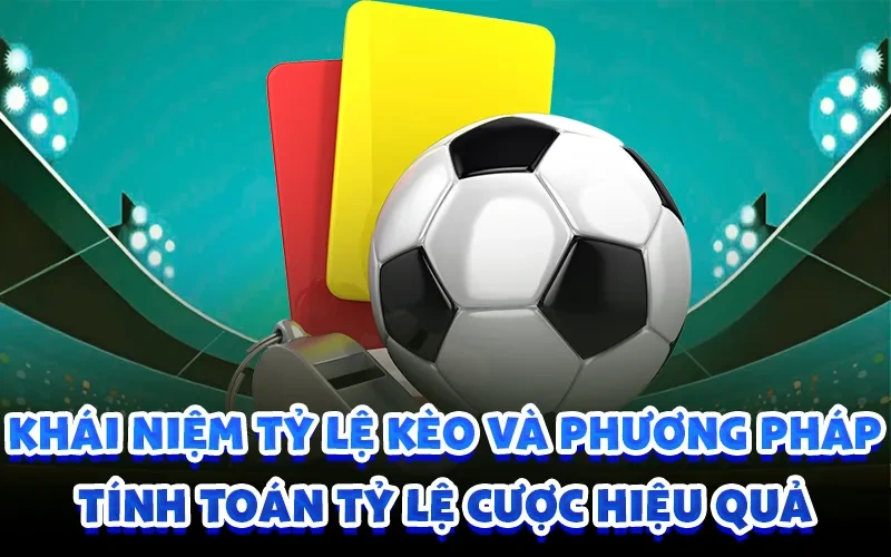 Khái niệm tỷ lệ kèo và phương pháp tính toán tỷ lệ cược hiệu quả