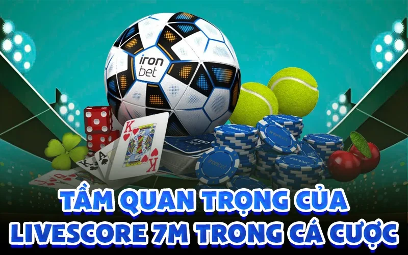 Tầm quan trọng của livescore 7m trong cá cược