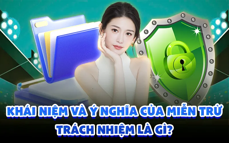 Khái niệm và ý nghĩa của miễn trừ trách nhiệm là gì?