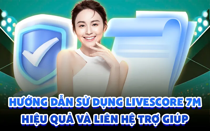 Hướng dẫn sử dụng livescore 7m hiệu quả và liên hệ trợ giúp