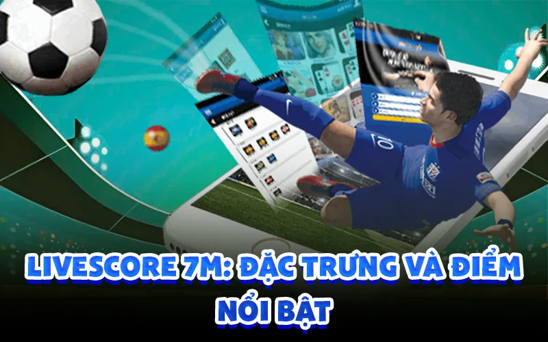Livescore 7m: đặc trưng và điểm nổi bật