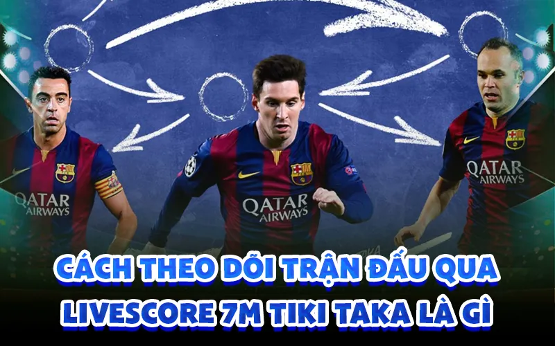 Cách theo dõi trận đấu qua livescore 7m tiki taka là gì