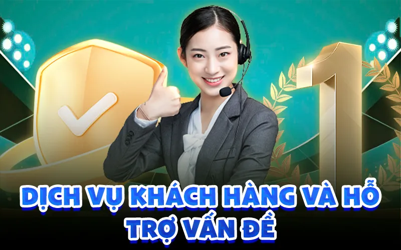 Dịch vụ khách hàng và hỗ trợ vấn đề