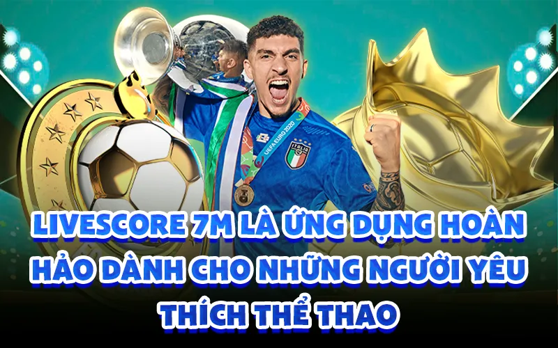 Livescore 7m là ứng dụng hoàn hảo dành cho những người yêu thích thể thao.