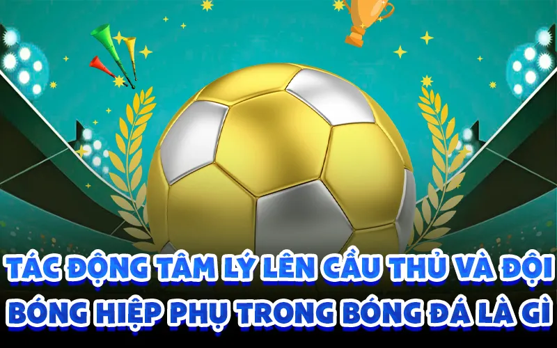 Tác động tâm lý lên cầu thủ và đội bóng hiệp phụ trong bóng đá là gì
