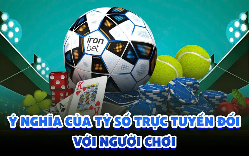 Ý nghĩa của tỷ số trực tuyến đối với người chơi