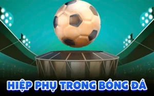 Hiệp phụ trong bóng đá là gì và thông tin livescore 7m