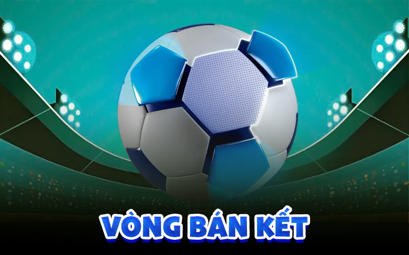 Vòng Bán Kết Là Gì? Tỷ Số Trực Tuyến, Livescore 7m Ra Sao