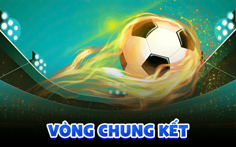 Vòng chung kết là gì? Tỷ số trực tuyến và livescore 7m